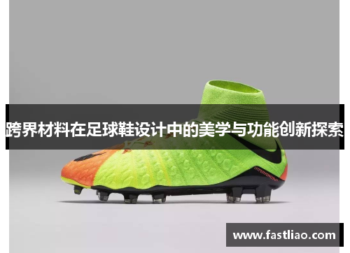 跨界材料在足球鞋设计中的美学与功能创新探索